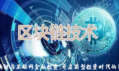 
区块链与互联网金融投资：开启新型投资时代的钥匙