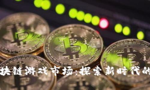 火星号区块链游戏市场：探索新时代的数字娱乐