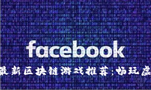 2023年11月最新区块链游戏推荐：畅玩虚拟世界的未来