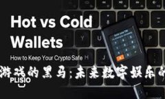 区块链游戏的黑马：未来数字娱乐的新风口