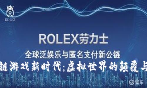 区块链游戏新时代：虚拟世界的颠覆与机遇