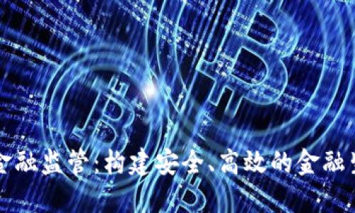 区块链金融监管：构建安全、高效的金融生态系统