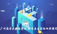 广州南方区块链金融：探索未来金融的新模式