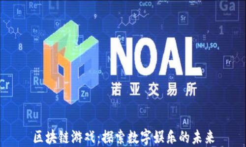 
区块链游戏：探索数字娱乐的未来