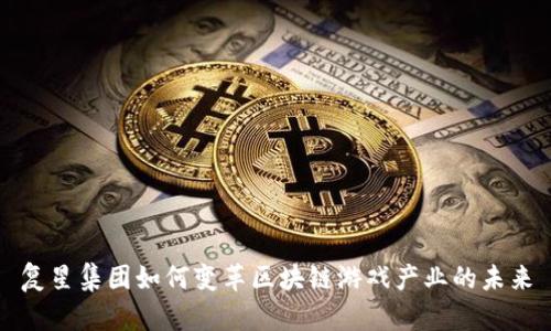 复星集团如何变革区块链游戏产业的未来