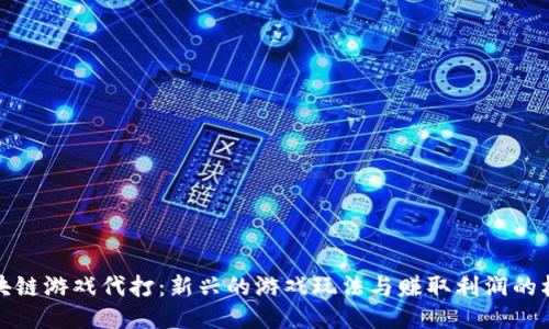 区块链游戏代打：新兴的游戏玩法与赚取利润的机会