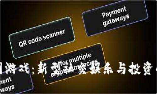 区块链拼团游戏：新型社交娱乐与投资的完美结合