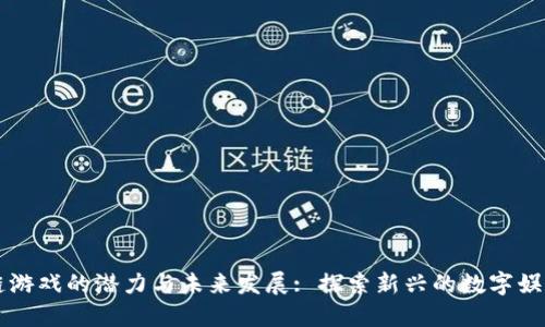 区块链游戏的潜力与未来发展: 探索新兴的数字娱乐模式