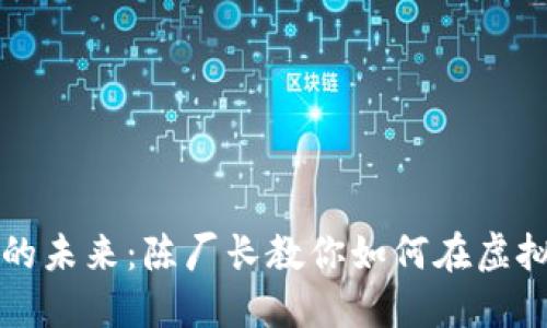 区块链游戏的未来：陈厂长教你如何在虚拟世界中获利