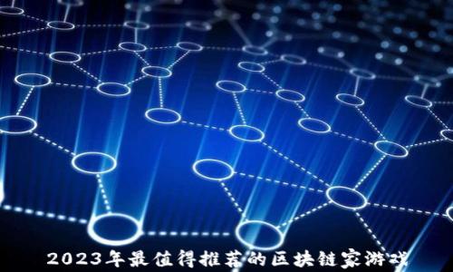 
2023年最值得推荐的区块链家游戏