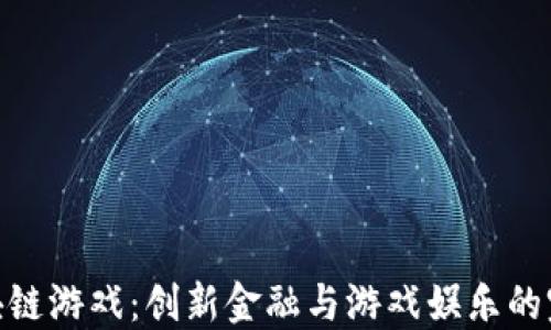 
银行区块链游戏：创新金融与游戏娱乐的完美结合