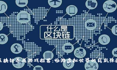 区块链养成游戏推荐：畅游虚拟世界的崭新体验