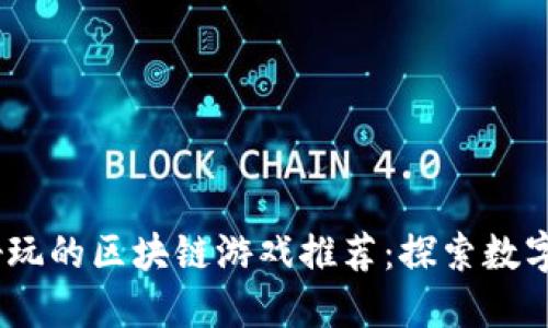 2023年最好玩的区块链游戏推荐：探索数字世界的乐趣