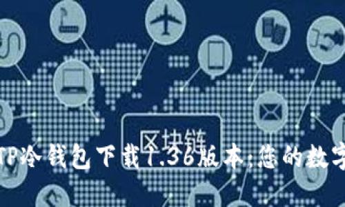 安全便捷的TP冷钱包下载1.36版本：您的数字资产守护者