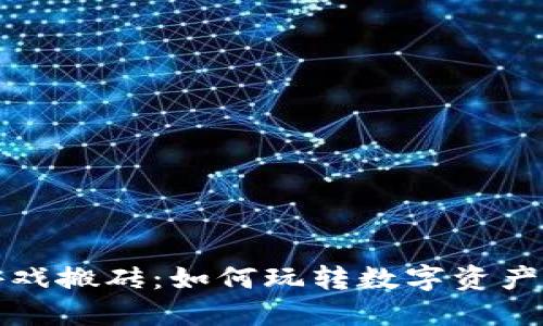 区块链小游戏搬砖：如何玩转数字资产与游戏经济