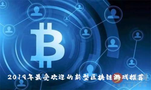2019年最受欢迎的新型区块链游戏推荐