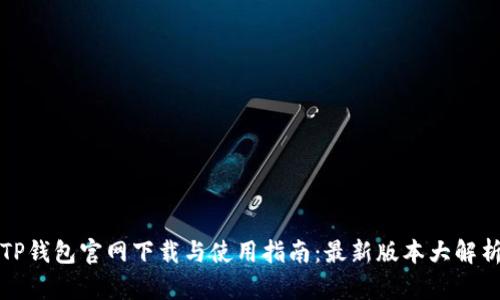 TP钱包官网下载与使用指南：最新版本大解析