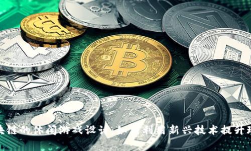 基于区块链的休闲游戏设计：如何利用新兴技术提升玩家体验