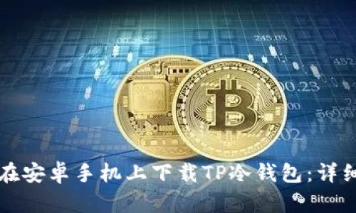如何在安卓手机上下载TP冷钱包：详细指南