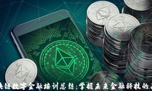 
区块链数字金融培训总结：掌握未来金融科技的关键