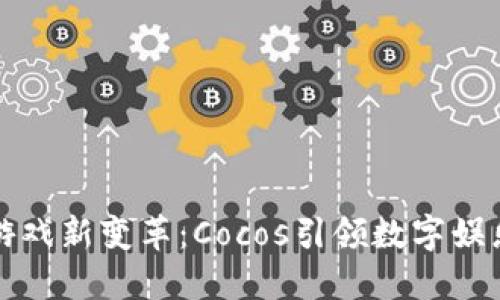 区块链游戏新变革：Cocos引领数字娱乐新时代