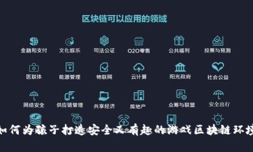如何为孩子打造安全又有趣的游戏区块链环境