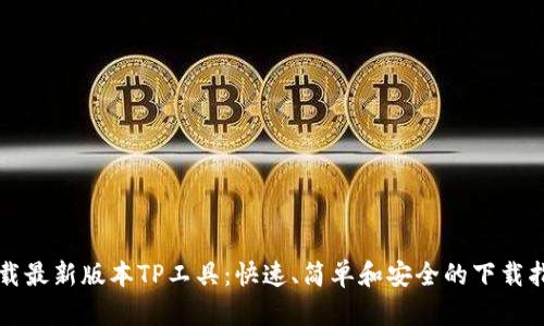 下载最新版本TP工具：快速、简单和安全的下载指南