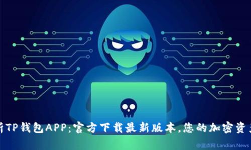 全方位解析TP钱包APP：官方下载最新版本，您的加密资产安全管家