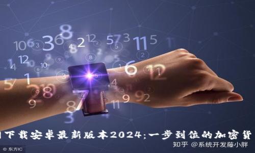 TP钱包官网下载安卓最新版本2024：一步到位的加密货币管理工具