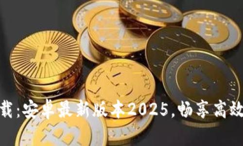 TP官方下载：安卓最新版本2025，畅享高效办公体验