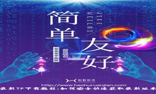 最新TP下载教程：如何安全快速获取最新版本