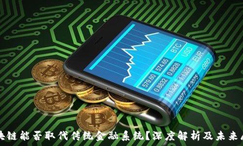   
区块链能否取代传统金融系统？深度解析及未来展望