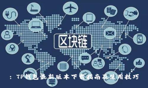 : TP钱包最新版本下载指南及使用技巧