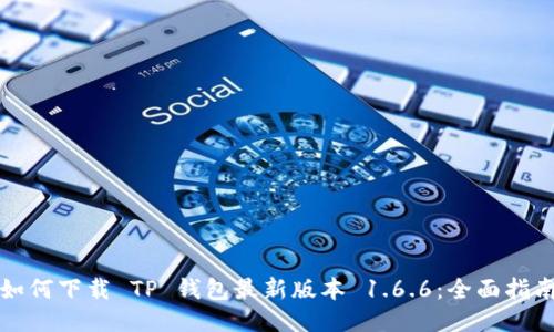 如何下载 TP 钱包最新版本 1.6.6：全面指南