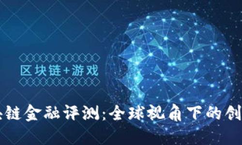 国外区块链金融评测：全球视角下的创新与挑战