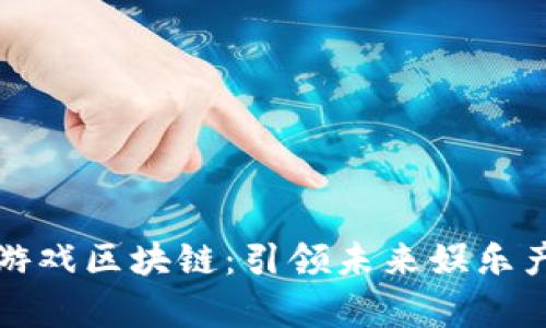 晨鑫科技的游戏区块链：引领未来娱乐产业的新潮流
