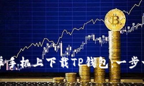 如何在安卓手机上下载TP钱包：一步一步的指南