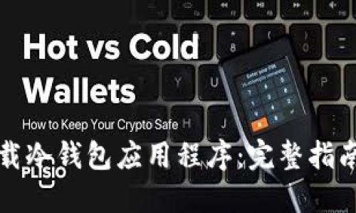 如何安全下载冷钱包应用程序：完整指南与最佳实践