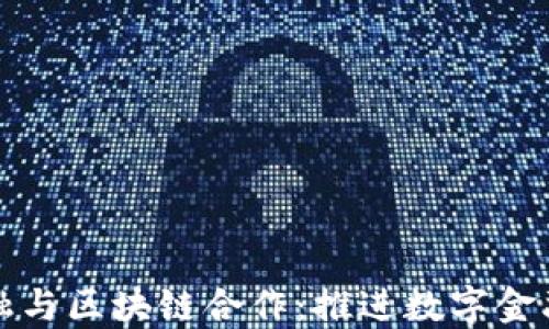 
蚂蚁金融与区块链合作：推进数字金融新生态