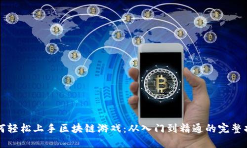 如何轻松上手区块链游戏：从入门到精通的完整指南