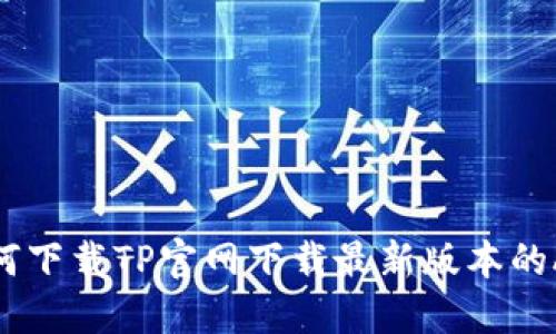 如何下载TP官网下载最新版本的APP
