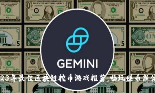 2023年最佳区块链挖币游戏推荐：畅玩赚币新体验