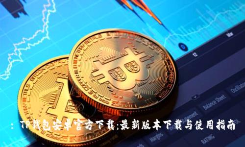 : TP钱包安卓官方下载：最新版本下载与使用指南
