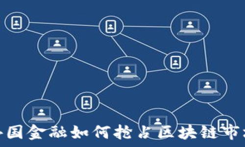   
外国金融如何抢占区块链市场