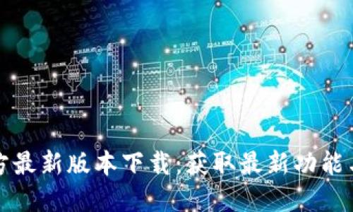 TP钱包官方最新版本下载：获取最新功能与安全保障