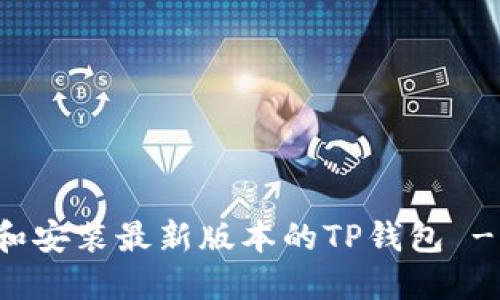 如何下载和安装最新版本的TP钱包 - 全面指南