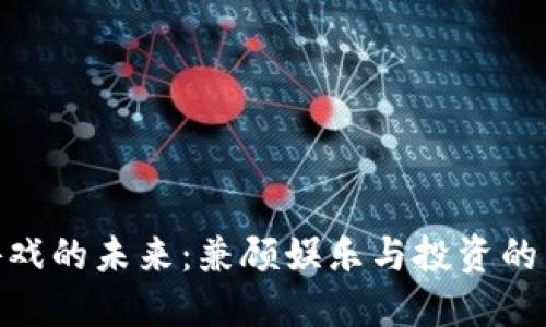 探索区块链游戏的未来：兼顾娱乐与投资的新型互动体验