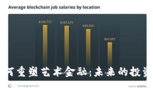 区块链技术如何重塑艺术金融：未来的投资与交易新模式