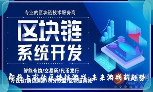 即将上市的区块链游戏：未来游戏新趋势