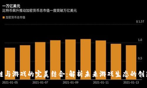 区块链与游戏的完美结合：解析未来游戏生态的创新潜力